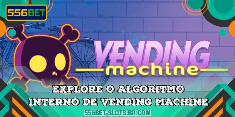 Explore o algoritmo interno de Vending Machine